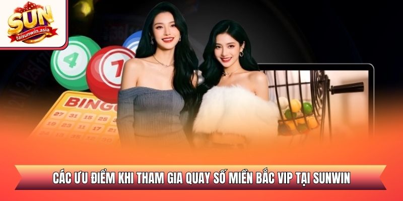 Các ưu điểm khi tham gia quay số miền Bắc VIP tại Sunwin