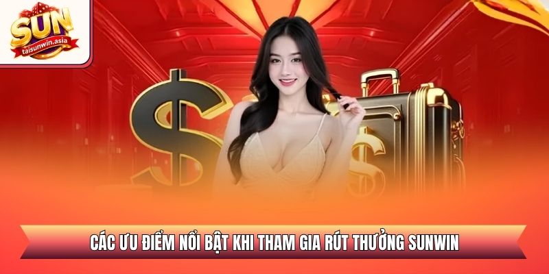 Hướng Dẫn Rút Tiền Sunwin Nhanh Chóng Và An Toàn 2026 3 Các ưu điểm nổi bật khi tham gia rút thưởng Sunwin