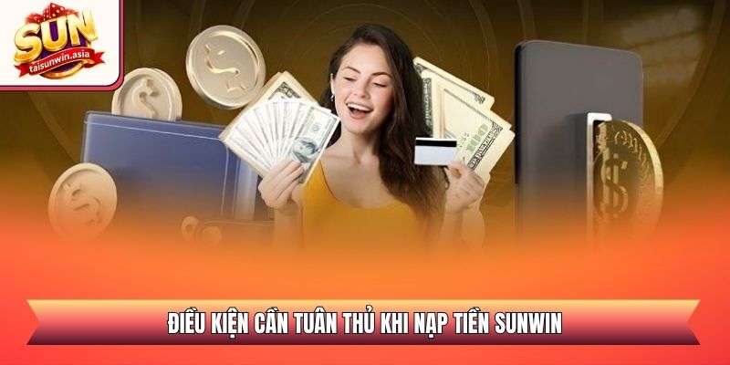 Chỉ Dẫn Nạp Tiền Sunwin Nhanh Chóng Và An Toàn 2026 1 Điều kiện cần tuân thủ khi nạp tiền Sunwin