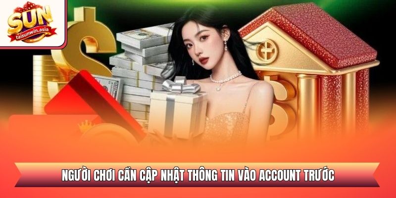 Chỉ Dẫn Nạp Tiền Sunwin Nhanh Chóng Và An Toàn 2026 3 Người chơi cần cập nhật thông tin vào account trước