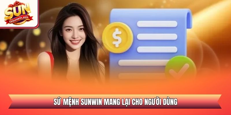 Về Chúng Tôi Sunwin - Sân Chơi Đổi Thưởng Uy Tín 2026 2 Sứ mệnh Sunwin mang lại cho người dùng