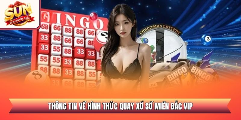 Thông tin về hình thức quay xổ số miền Bắc VIP