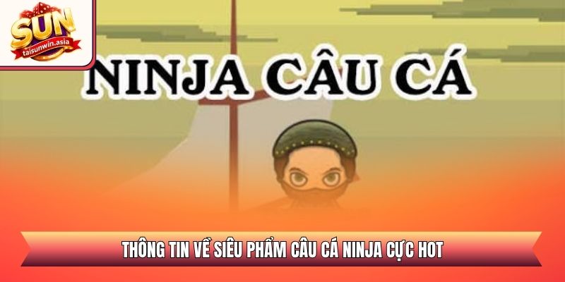 Câu Cá Ninja Sunwin - Săn Thưởng Đại Dương Đỉnh Cao 1 Thông tin về siêu phẩm câu cá Ninja cực hot